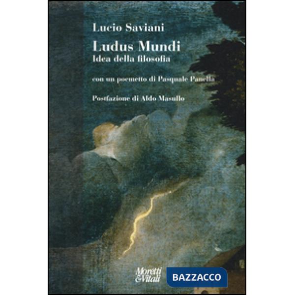 Ludus mundi. Idea della filosofia. Con un poemetto di Pasquale Panella