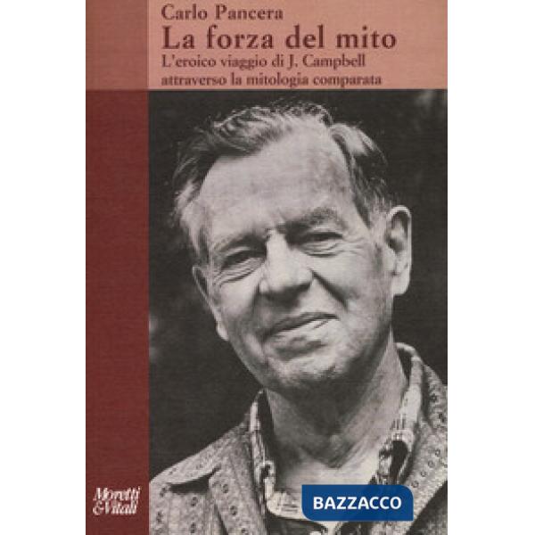 Forza del mito. L'eroico viaggio di J. Campbell attraverso la mitologia comparat