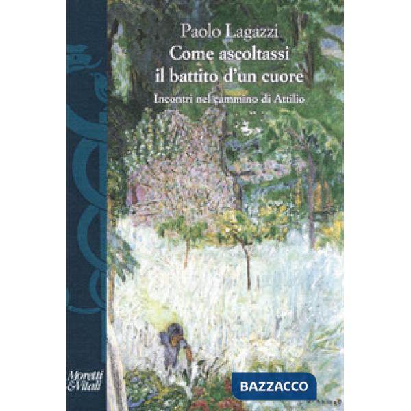 Come ascoltassi il battito d'un cuore. Incontri nel cammino di Attilio