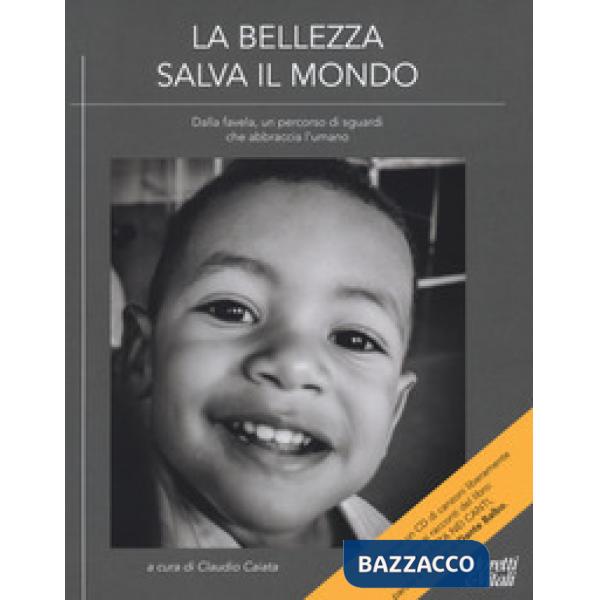 Bellezza salva il mondo. Dalla favela, un percorso di sguardi che abbraccia l'umano. Ediz. a colori. Con CD-Audio: La bellezza n