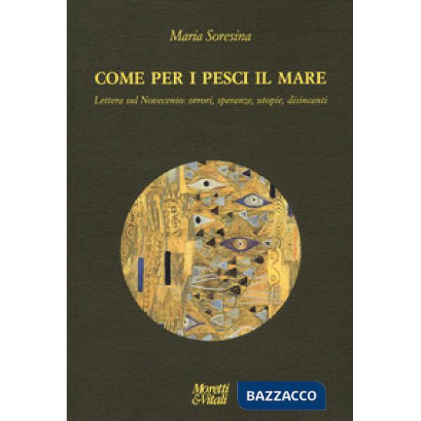 Come per i pesci il mare. Lettera sul Novecento: orrori, speranze, utopie e disi