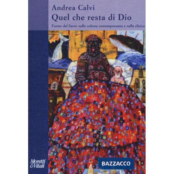 Quel che resta di Dio. Forme del sacro nella cultura contemporanea e nella clini