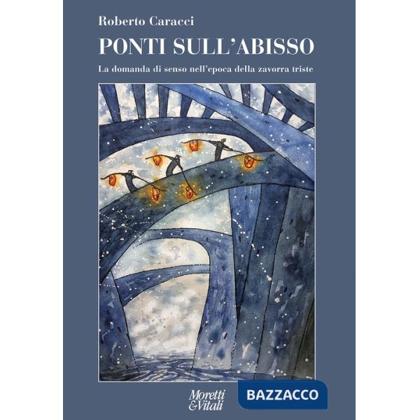 Ponti sull'abisso. La domanda di senso nell'epoca della zavorra triste