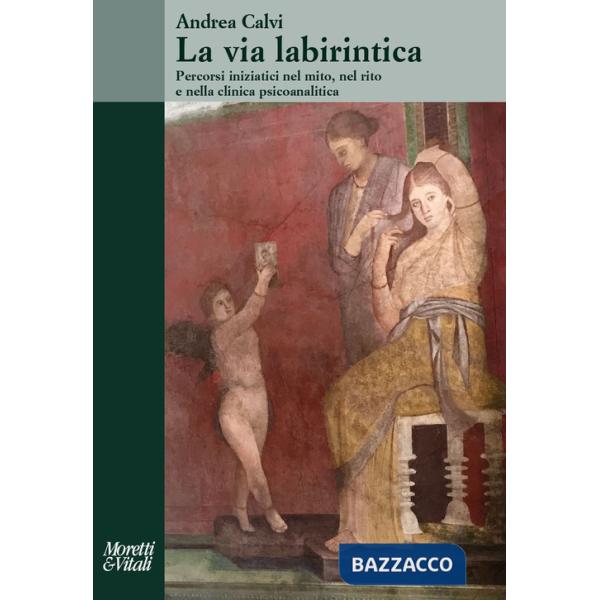 Via labirintica. Percorsi iniziatici nel mito, nel rito e nella clinica psicoanalitica (La)