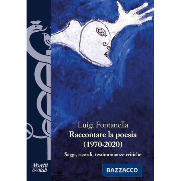 Raccontare la poesia (1970-2020). Saggi, ricordi, testimonianze critiche
