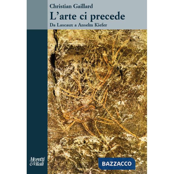 Arte ci precede. Da Lascaux a Anselm Kiefer (L')