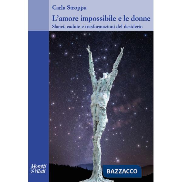 Amore impossibile e le donne. Slanci, cadute e trasformazioni del desiderio (L')