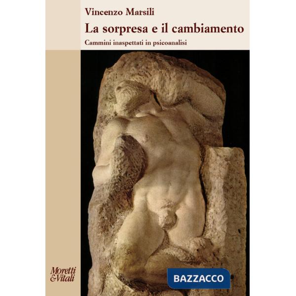 Sorpresa e il cambiamento. Cammini inaspettati in psicoanalisi (La)