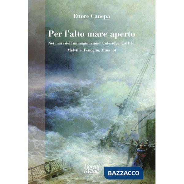 Per l'alto mare aperto. Nei mari dell'immaginazione: Coleridge, Carlyle, Melville, Fenoglio, Mussapi