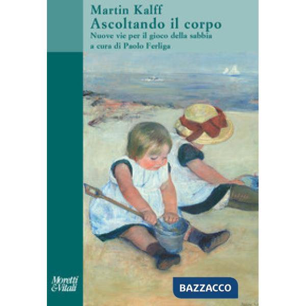 Ascoltando il corpo. Nuove vie per il gioco della sabbia. Nuova ediz.
