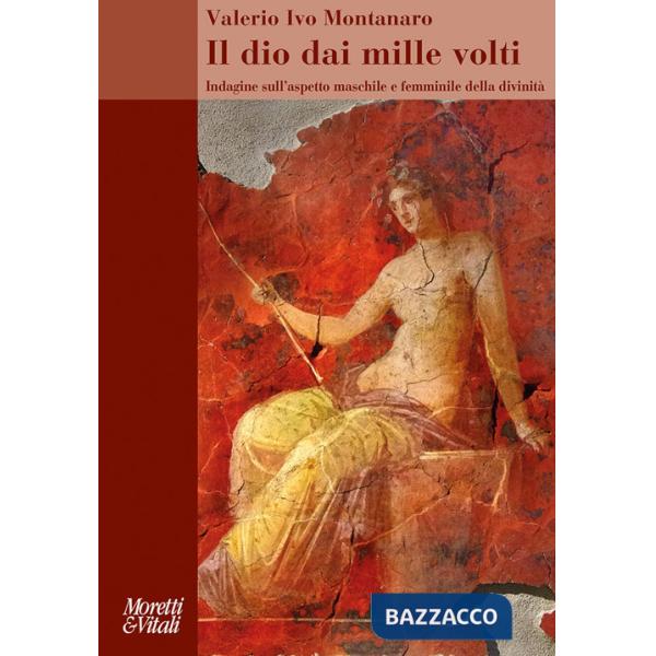 Dio dai mille volti. Indagine sull'aspetto maschile e femminile della divinità (Il)