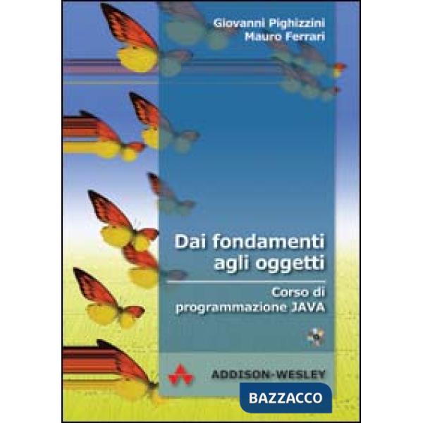 Dai fondamenti agli oggetti. Corso di programmazione Java. Con CD-ROM
