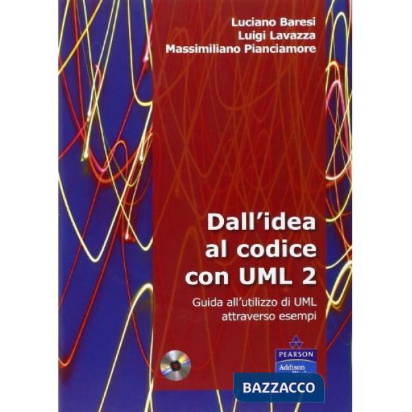 Dall'idea al codice con UML 2. Guida all'utilizzo di UML attraverso esempi. Con CD-ROM
