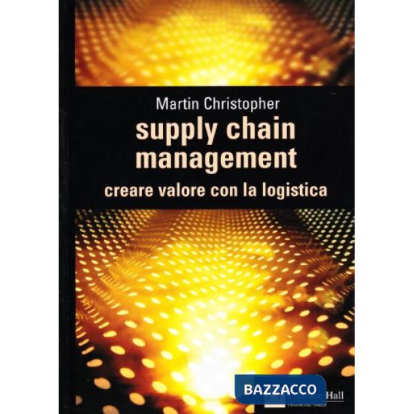 SUPPLY CHAIN MANAGEMENT. CREARE VALORE CON LA LOGISTICA