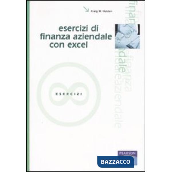 ESERCIZI DI FINANZA AZIENDALE CON EXCEL. CON CD-ROM