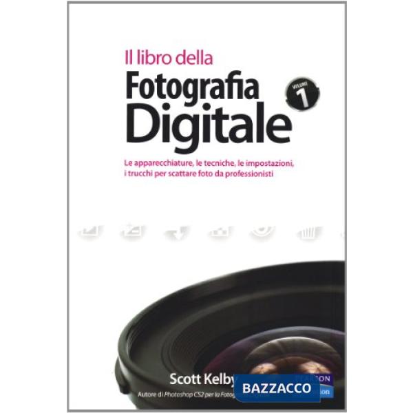 Libro della fotografia digitale. Le apparecchiature, le tecniche, le impostazion