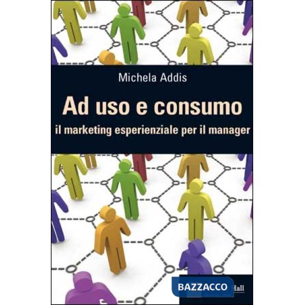 AD USO E CONSUMO. IL MARKETING ESPERIENZIALE PER IL MANAGER