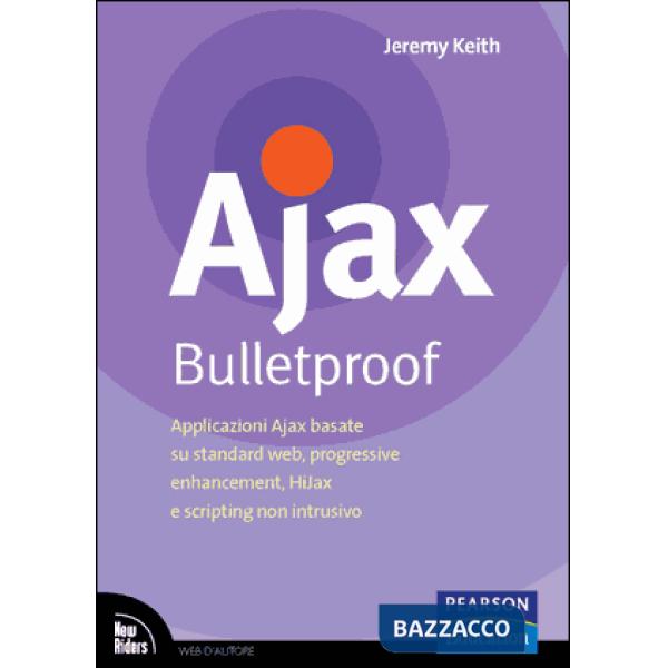 Ajax Bulletproof. Applicazioni Ajax basate su standard Web, progressive enhancem