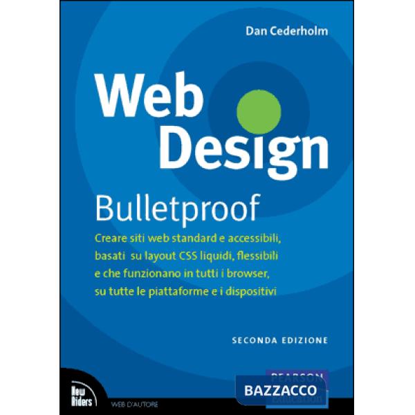 Web design. Bulletproof. Creare siti web standard e accessibili, basati su layout CSS liquidi, flessibili e che funzionano in tu