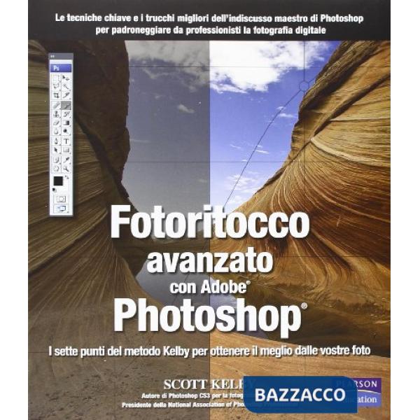 Fotoritocco avanzato con Adobe Photoshop. I sette punti del metodo Kelby per ottenere il meglio dalle vostre foto
