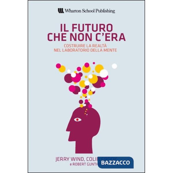 Futuro che non c'era. Costruire la realtà nel laboratorio della mente (Il)