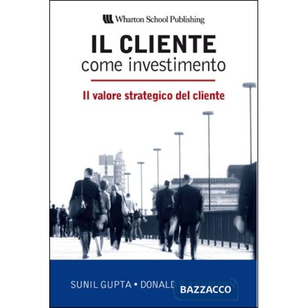 Cliente come investimento. Il valore strategico del cliente (Il)