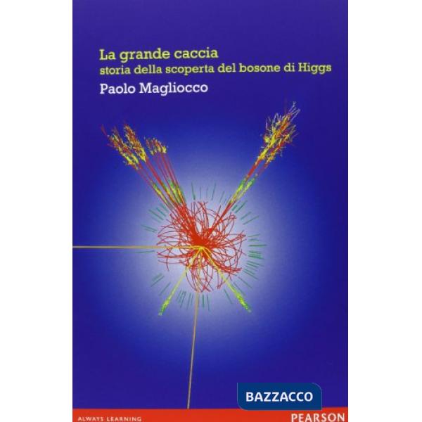 Grande caccia. Storia della scoperta del bosone di Higgs (La)