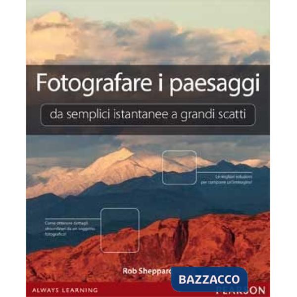 FOTOGRAFARE I PAESAGGI. DA SEMPLICI ISTANTANEE A GRANDI SCATTI