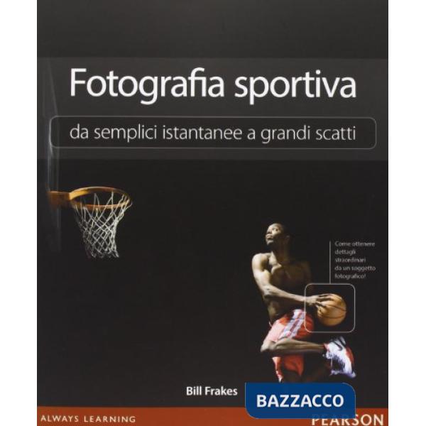 FOTOGRAFIA SPORTIVA. DA SEMPLICI ISTANTANEE A GRANDI SCATTI