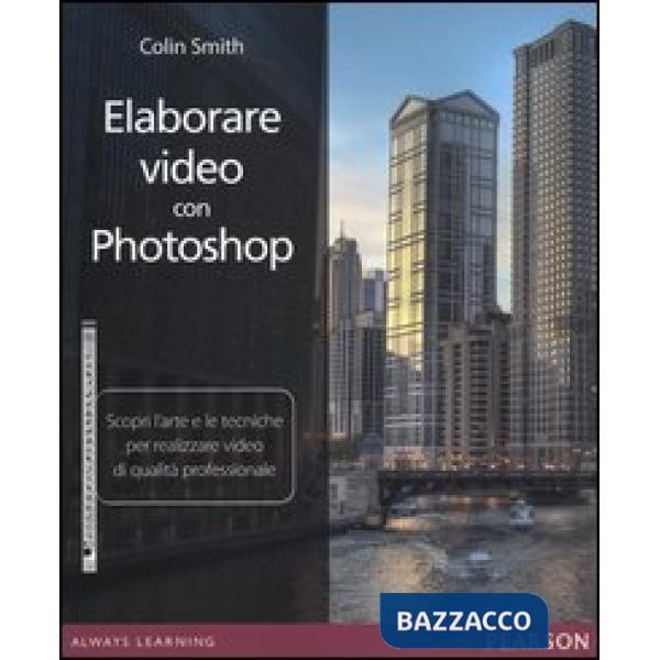 Elaborare video con Photoshop. Scopri l'arte e le tecniche per realizzare video di qualità professionale