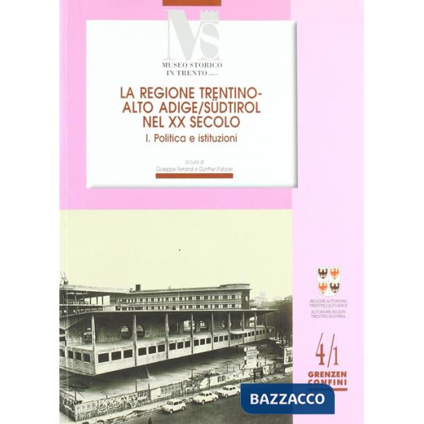 Regione Trentino Alto Adige nel XX secolo (La). Vol. 1: Politica e istituzioni