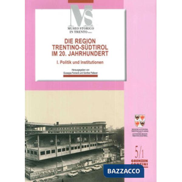 Region Trentino-Sudtirol IM 20. Jahrhundert. I politik und institutionen (Die)