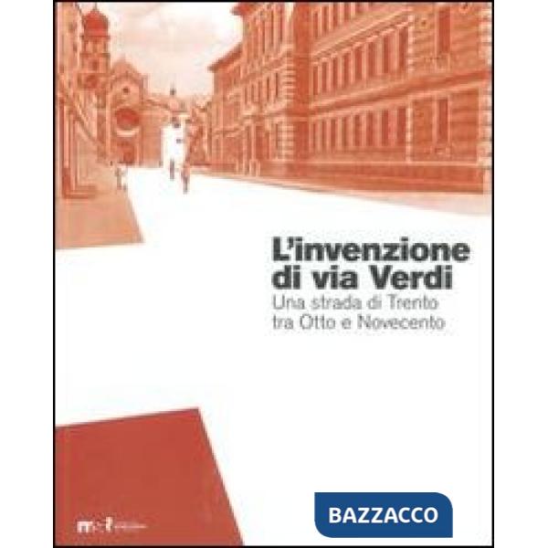 Invenzione di via Verdi. Una strada di Trento tra Otto e Novecento (L')