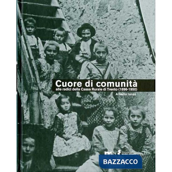 Cuore di comunità. Alle radici della Cassa rurale di Trento (1896-1950). Il cred