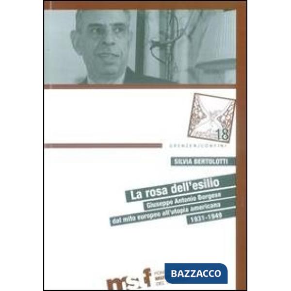 Rosa dell'esilio. Giuseppe Antonio Borgese dal mito europeo all'utopia americana