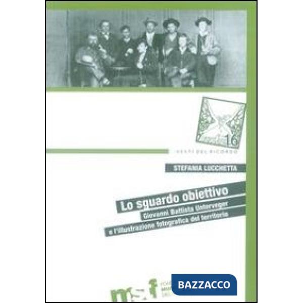 Sguardo obiettivo. Giovanni Battista Unterveger e l'illustrazione fotografica de