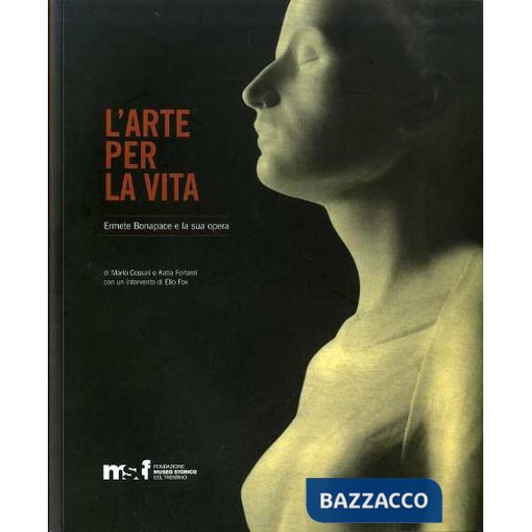 Arte per la vita. Ermete Bonapace e la sua opera. Ediz. illustrata (L')