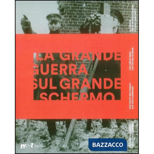 Grande guerra sul grande schermo. Catalogo della mostra (Trento, 28 luglio 2014-