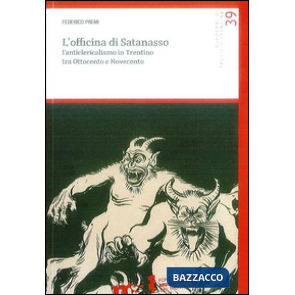 Officina di Satanasso. L'anticlericalismo in Trentino tra Ottocento e Novecento