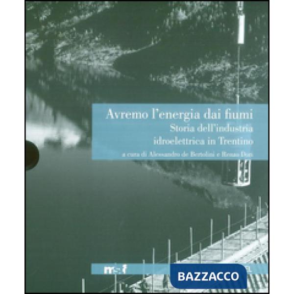 Avremo l'energia dai fiumi. Storia dell'industria idroelettrica in Trentino