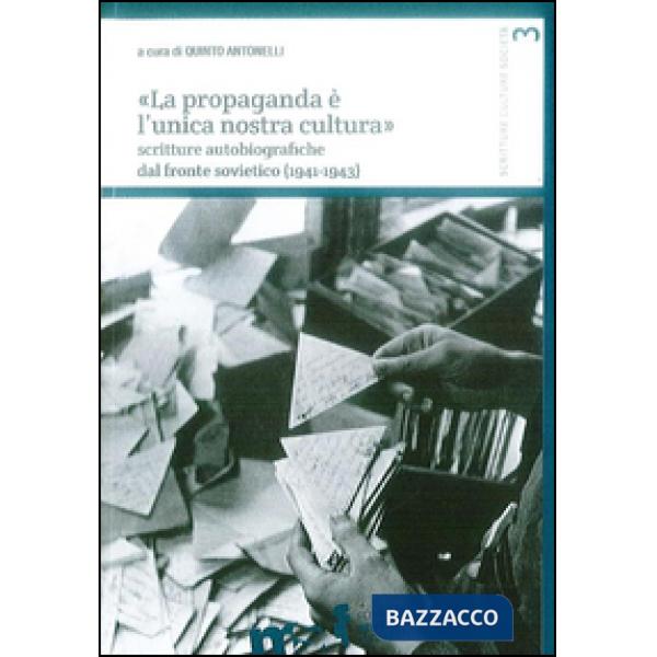 «La propaganda è l'unica nostra cultura». Scritture autobiografiche dal fronte s