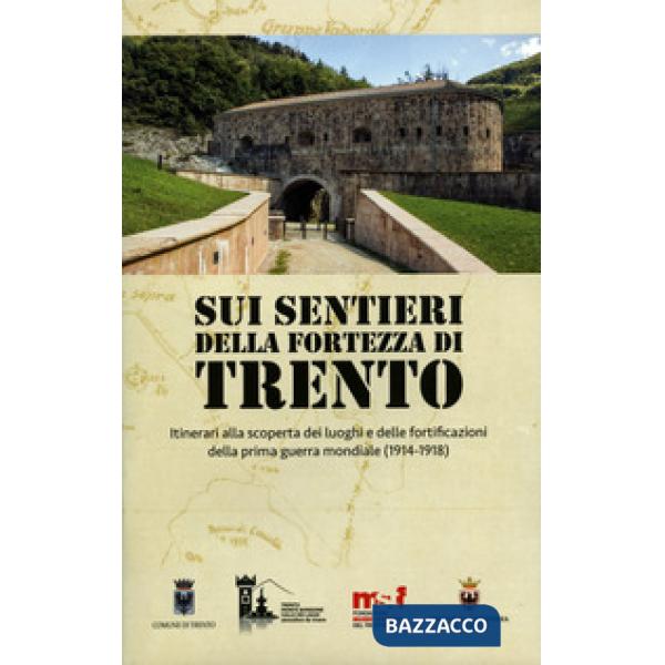 Sui sentieri della fortezza di Trento. Itinerari alla scoperta dei luoghi e dell