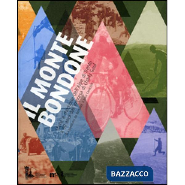 Monte Bondone. Storie e memorie dell'Alpe di Trento a 60 anni dall'impresa di Ch