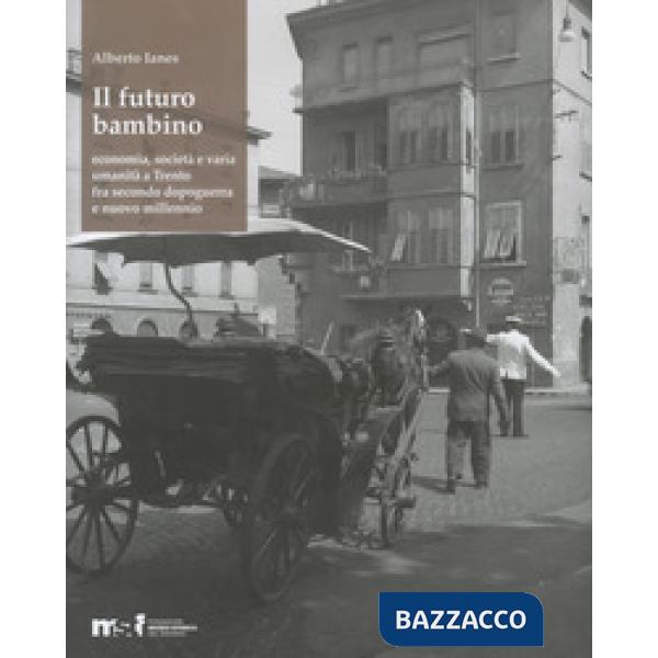 Futuro bambino. Economia, società e varia umanità a Trento fra secondo dopoguerr