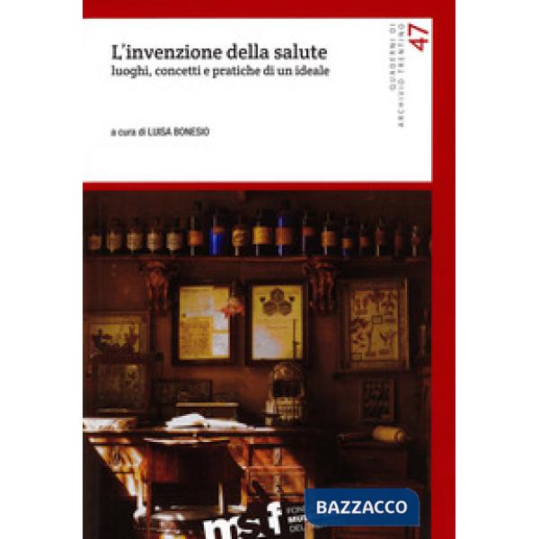 Invenzione della salute. Luoghi, concetti e pratiche di un ideale (L')