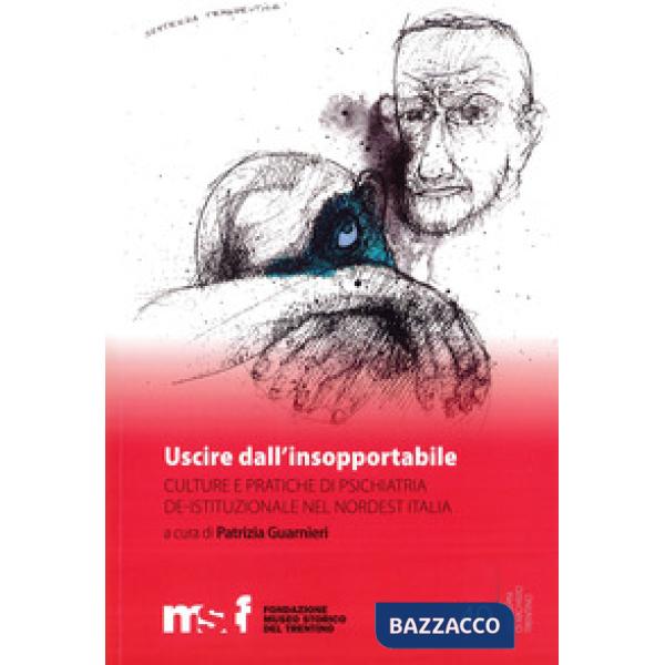 Uscire dall'insopportabile. Culture e pratiche di psichiatria de-istituzionale nel Nordest Italia