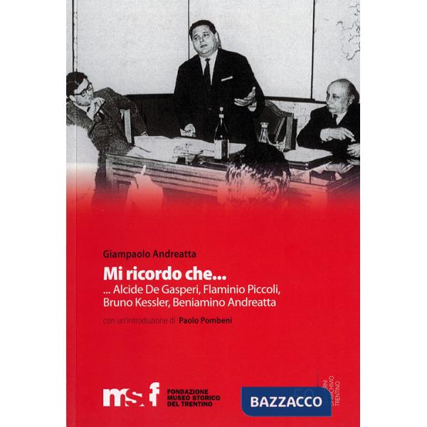 Mi ricordo che... Alcide Degasperi, Flaminio Piccoli, Bruno Kessler, Beniamino Andreatta,