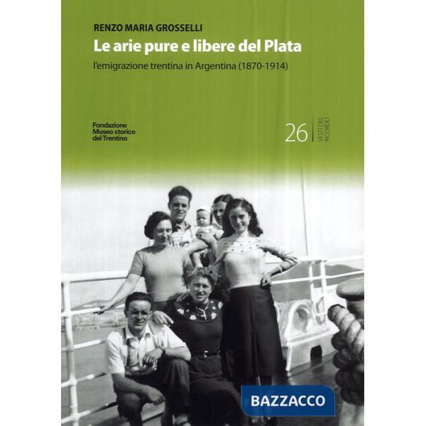 Arie pure e libere del Plata. L'emigrazione trentina in Argentina (1870-1914) (Le)