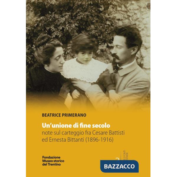 Unione di fine secolo. Note su carteggio fra Cesare Battisti ed Ernesta Bittanti (1896-1916) (Un)