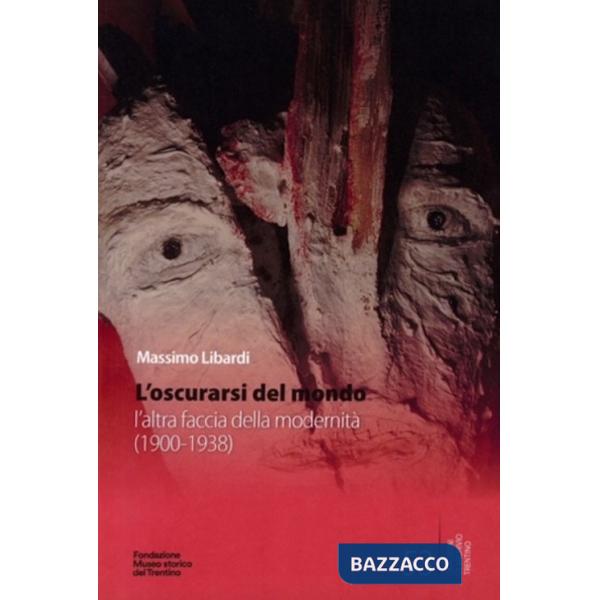 Oscurarsi del mondo. L'altra faccia della modernità (1900-1938) (L')